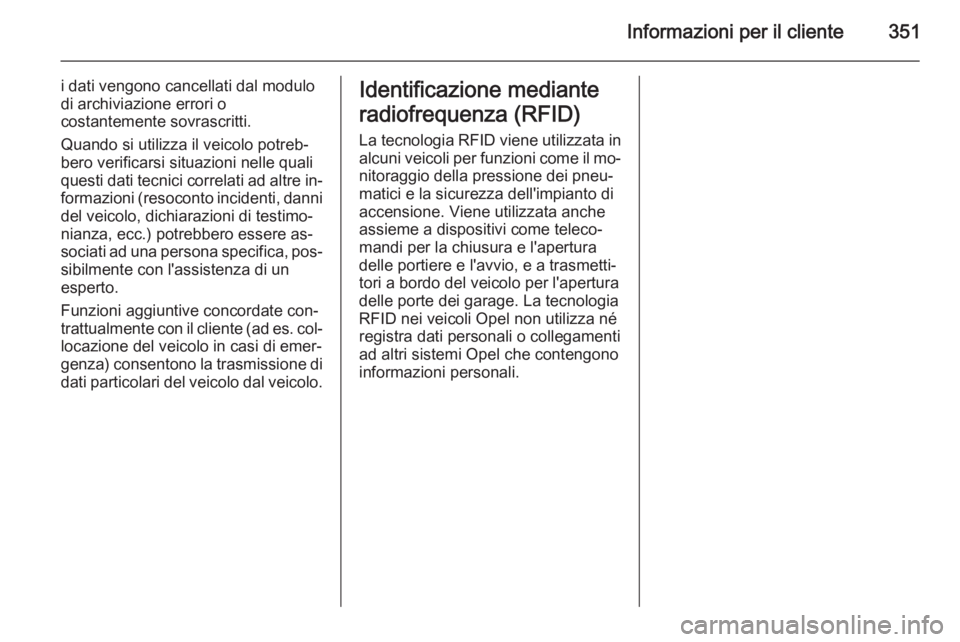OPEL ASTRA J 2015  Manuale di uso e manutenzione (in Italian) Informazioni per il cliente351
i dati vengono cancellati dal modulo
di archiviazione errori o
costantemente sovrascritti.
Quando si utilizza il veicolo potreb‐
bero verificarsi situazioni nelle qual