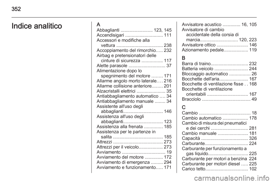 OPEL ASTRA J 2015 Manuale di uso e manutenzione (in Italian) 352Indice analiticoAAbbaglianti ......................... 123, 145
Accendisigari ............................. 111
Accessori e modifiche alla vettura .................................... 238
Accopp OPEL ASTRA J 2015 Manuale di uso e manutenzione (in Italian) 352Indice analiticoAAbbaglianti ......................... 123, 145
Accendisigari ............................. 111
Accessori e modifiche alla vettura .................................... 238
Accopp