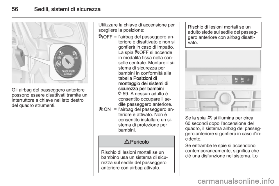 OPEL ASTRA J 2015 Manuale di uso e manutenzione (in Italian) 56Sedili, sistemi di sicurezza
Gli airbag del passeggero anteriore
possono essere disattivati tramite un
interruttore a chiave nel lato destro
del quadro strumenti.
Utilizzare la chiave di accensione OPEL ASTRA J 2015 Manuale di uso e manutenzione (in Italian) 56Sedili, sistemi di sicurezza
Gli airbag del passeggero anteriore
possono essere disattivati tramite un
interruttore a chiave nel lato destro
del quadro strumenti.
Utilizzare la chiave di accensione
