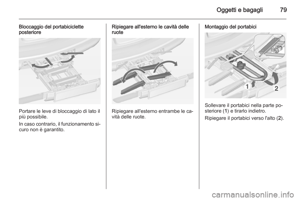 OPEL ASTRA J 2015 Manuale di uso e manutenzione (in Italian) Oggetti e bagagli79
Bloccaggio del portabiciclette
posteriore
Portare le leve di bloccaggio di lato il
più possibile.
In caso contrario, il funzionamento si‐ curo non è garantito.
Ripiegare all OPEL ASTRA J 2015 Manuale di uso e manutenzione (in Italian) Oggetti e bagagli79
Bloccaggio del portabiciclette
posteriore
Portare le leve di bloccaggio di lato il
più possibile.
In caso contrario, il funzionamento si‐ curo non è garantito.
Ripiegare all