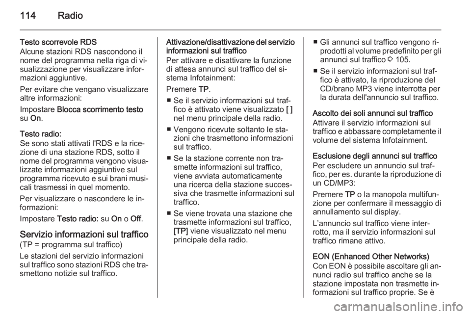 OPEL ASTRA J 2015.5 Manuale del sistema Infotainment (in Italian) 114Radio
Testo scorrevole RDS
Alcune stazioni RDS nascondono il
nome del programma nella riga di vi‐
sualizzazione per visualizzare infor‐
mazioni aggiuntive.
Per evitare che vengano visualizzare
OPEL ASTRA J 2015.5 Manuale del sistema Infotainment (in Italian) 114Radio
Testo scorrevole RDS
Alcune stazioni RDS nascondono il
nome del programma nella riga di vi‐
sualizzazione per visualizzare infor‐
mazioni aggiuntive.
Per evitare che vengano visualizzare