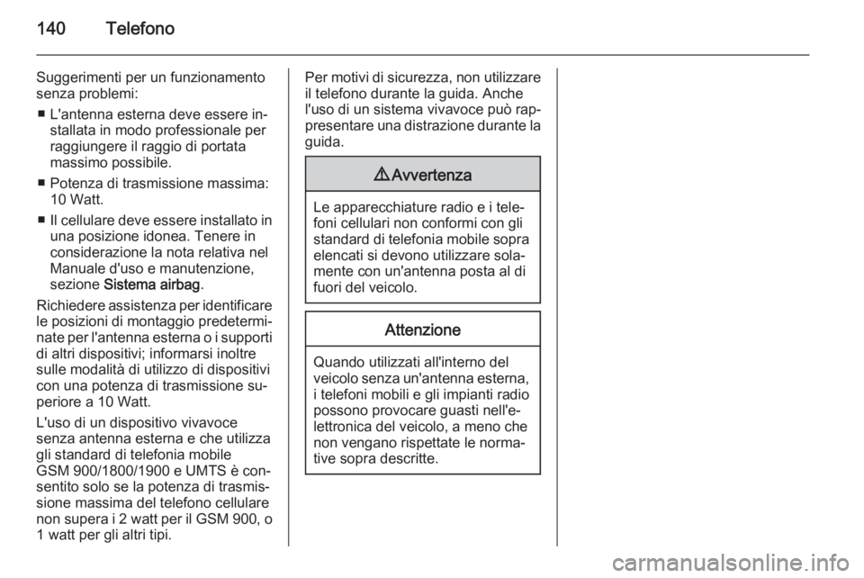OPEL ASTRA J 2015.5 Manuale del sistema Infotainment (in Italian) 140Telefono
Suggerimenti per un funzionamento
senza problemi:
■ L'antenna esterna deve essere in‐ stallata in modo professionale per
raggiungere il raggio di portata
massimo possibile.
■ Pot OPEL ASTRA J 2015.5 Manuale del sistema Infotainment (in Italian) 140Telefono
Suggerimenti per un funzionamento
senza problemi:
■ L'antenna esterna deve essere in‐ stallata in modo professionale per
raggiungere il raggio di portata
massimo possibile.
■ Pot