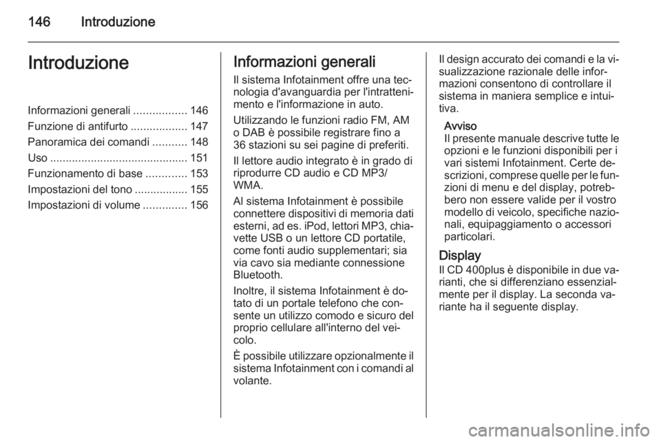 OPEL ASTRA J 2015.5 Manuale del sistema Infotainment (in Italian) 146IntroduzioneIntroduzioneInformazioni generali.................146
Funzione di antifurto ..................147
Panoramica dei comandi ...........148
Uso ............................................ OPEL ASTRA J 2015.5 Manuale del sistema Infotainment (in Italian) 146IntroduzioneIntroduzioneInformazioni generali.................146
Funzione di antifurto ..................147
Panoramica dei comandi ...........148
Uso ............................................