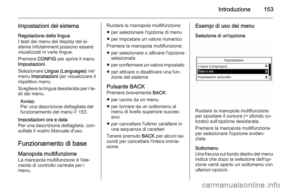 OPEL ASTRA J 2015.5  Manuale del sistema Infotainment (in Italian) Introduzione153
Impostazioni del sistemaRegolazione della lingua
I testi dei menu del display del si‐
stema Infotainment possono essere
visualizzati in varie lingue.
Premere  CONFIG per aprire il me