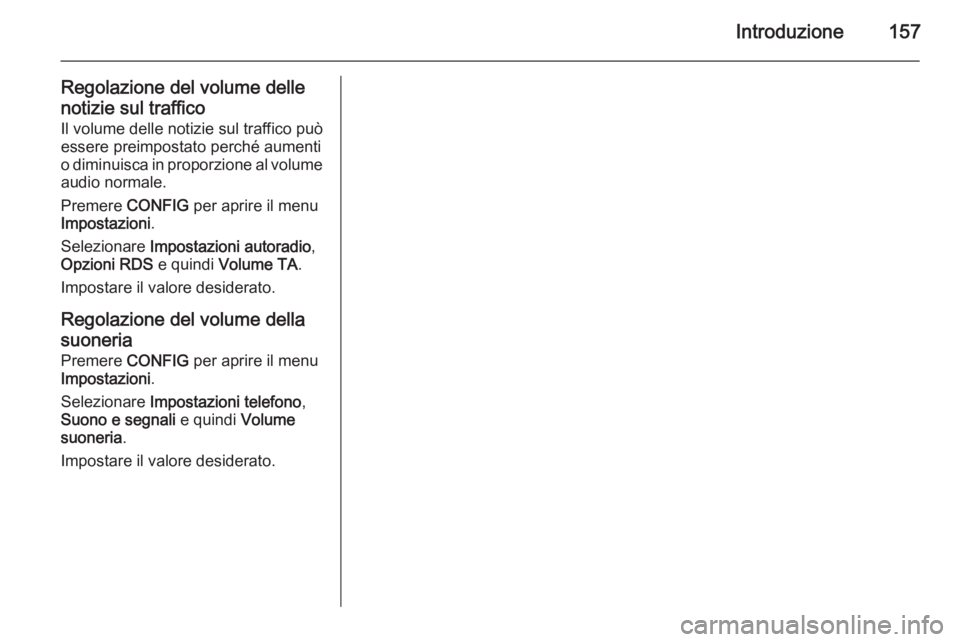 OPEL ASTRA J 2015.5  Manuale del sistema Infotainment (in Italian) Introduzione157
Regolazione del volume dellenotizie sul traffico Il volume delle notizie sul traffico può
essere preimpostato perché aumenti
o diminuisca in proporzione al volume
audio normale.
Prem