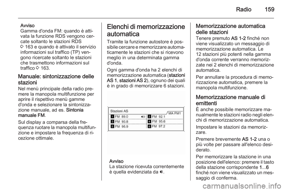 OPEL ASTRA J 2015.5  Manuale del sistema Infotainment (in Italian) Radio159
Avviso
Gamma d'onda FM: quando è atti‐
vata la funzione RDS vengono cer‐
cate soltanto le stazioni RDS
3  163 e quando è attivato il servizio
informazioni sul traffico (TP) ven‐
g