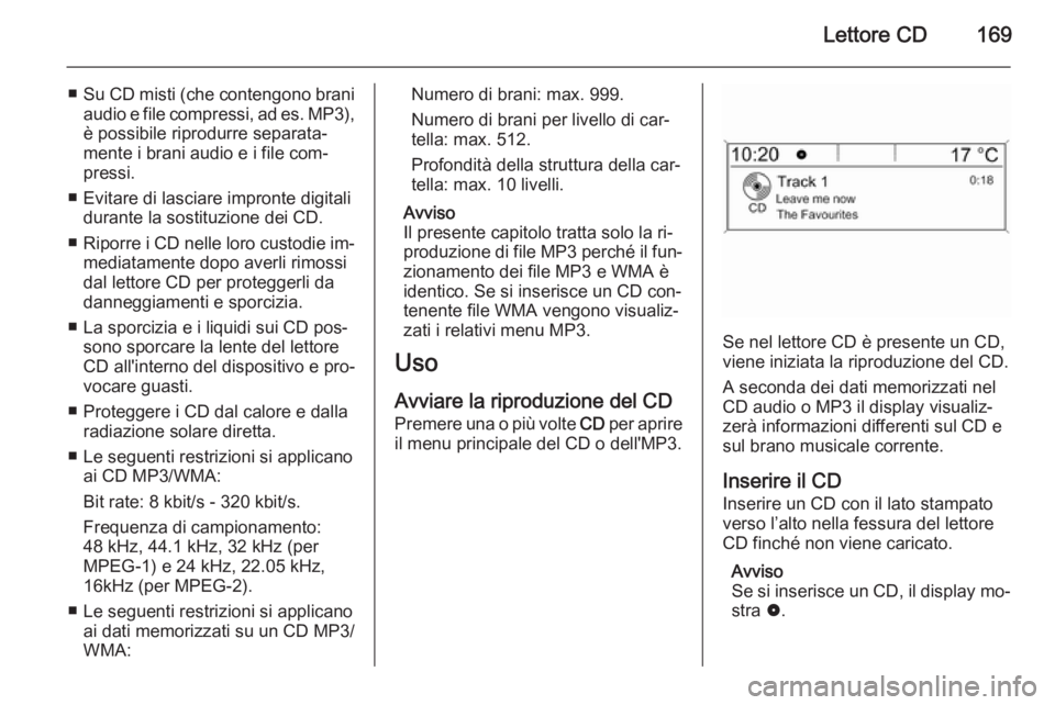 OPEL ASTRA J 2015.5  Manuale del sistema Infotainment (in Italian) Lettore CD169
■Su CD misti (che contengono brani
audio e file compressi, ad es. MP3),è possibile riprodurre separata‐
mente i brani audio e i file com‐
pressi.
■ Evitare di lasciare impronte 