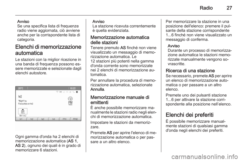 OPEL ASTRA J 2015.5  Manuale del sistema Infotainment (in Italian) Radio27
Avviso
Se una specifica lista di frequenze
radio viene aggiornata, ciò avviene
anche per la corrispondente lista di categoria.
Elenchi di memorizzazione automaticaLe stazioni con la miglior r