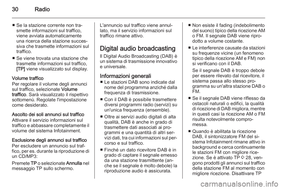 OPEL ASTRA J 2015.5  Manuale del sistema Infotainment (in Italian) 30Radio
■ Se la stazione corrente non tra‐smette informazioni sul traffico,
viene avviata automaticamente
una ricerca della stazione succes‐
siva che trasmette informazioni sul traffico.
■ Se 