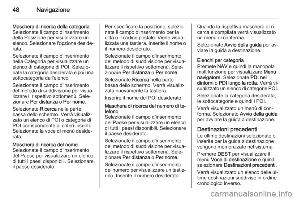 OPEL ASTRA J 2015.5  Manuale del sistema Infotainment (in Italian) 48Navigazione
Maschera di ricerca della categoria
Selezionate il campo d'inserimento
della Posizione per visualizzare un
elenco. Selezionare l'opzione deside‐ rata.
Selezionate il campo d