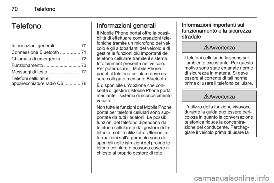 OPEL ASTRA J 2015.5  Manuale del sistema Infotainment (in Italian) 70TelefonoTelefonoInformazioni generali...................70
Connessione Bluetooth ...............71
Chiamata di emergenza ..............72
Funzionamento ............................ 73
Messaggi di te