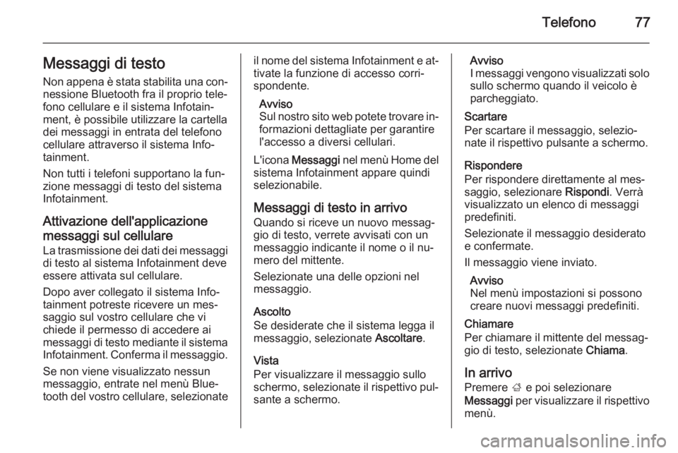 OPEL ASTRA J 2015.5  Manuale del sistema Infotainment (in Italian) Telefono77Messaggi di testo
Non appena è stata stabilita una con‐ nessione Bluetooth fra il proprio tele‐
fono cellulare e il sistema Infotain‐
ment, è possibile utilizzare la cartella
dei mes