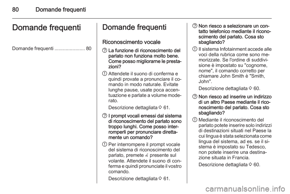 OPEL ASTRA J 2015.5  Manuale del sistema Infotainment (in Italian) 80Domande frequentiDomande frequentiDomande frequenti......................80Domande frequenti
Riconoscimento vocale? La funzione di riconoscimento del
parlato non funziona molto bene.
Come posso migl
