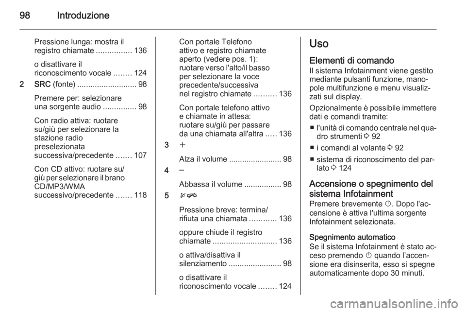 OPEL ASTRA J 2015.5 Manuale del sistema Infotainment (in Italian) 98Introduzione
Pressione lunga: mostra il
registro chiamate ................136
o disattivare il
riconoscimento vocale ........124
2 SRC (fonte)........................... 98
Premere per: selezionare OPEL ASTRA J 2015.5 Manuale del sistema Infotainment (in Italian) 98Introduzione
Pressione lunga: mostra il
registro chiamate ................136
o disattivare il
riconoscimento vocale ........124
2 SRC (fonte)........................... 98
Premere per: selezionare