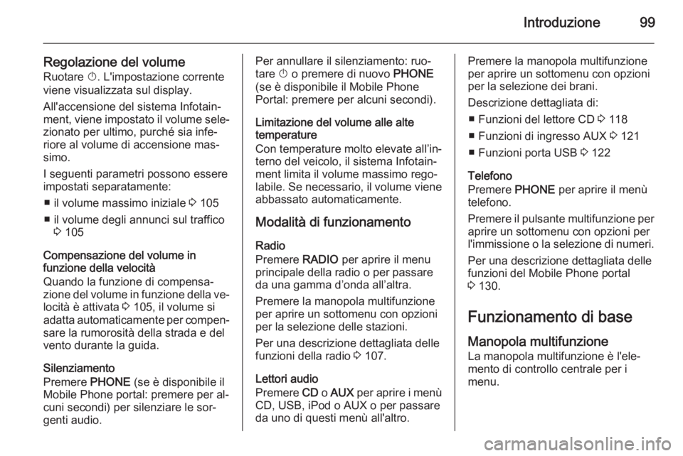 OPEL ASTRA J 2015.5 Manuale del sistema Infotainment (in Italian) Introduzione99
Regolazione del volumeRuotare X. L'impostazione corrente
viene visualizzata sul display.
All'accensione del sistema Infotain‐
ment, viene impostato il volume sele‐ zionato OPEL ASTRA J 2015.5 Manuale del sistema Infotainment (in Italian) Introduzione99
Regolazione del volumeRuotare X. L'impostazione corrente
viene visualizzata sul display.
All'accensione del sistema Infotain‐
ment, viene impostato il volume sele‐ zionato