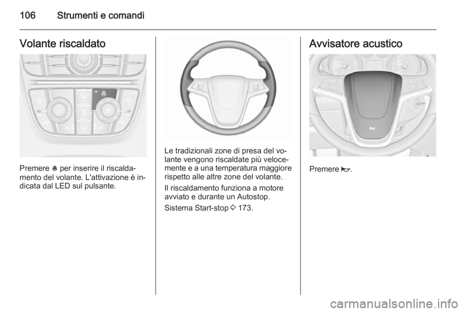 OPEL ASTRA J 2015.5 Manuale di uso e manutenzione (in Italian) 106Strumenti e comandiVolante riscaldato
Premere * per inserire il riscalda‐
mento del volante. L'attivazione è in‐
dicata dal LED sul pulsante.
Le tradizionali zone di presa del vo‐
lante OPEL ASTRA J 2015.5 Manuale di uso e manutenzione (in Italian) 106Strumenti e comandiVolante riscaldato
Premere * per inserire il riscalda‐
mento del volante. L'attivazione è in‐
dicata dal LED sul pulsante.
Le tradizionali zone di presa del vo‐
lante