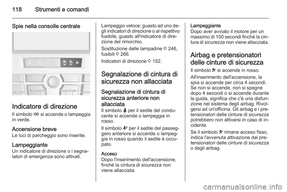 OPEL ASTRA J 2015.5 Manuale di uso e manutenzione (in Italian) 118Strumenti e comandi
Spie nella consolle centrale
Indicatore di direzioneIl simbolo O si accende o lampeggia
in verde.
Accensione breve
Le luci di parcheggio sono inserite.
Lampeggiante
Un indicato OPEL ASTRA J 2015.5 Manuale di uso e manutenzione (in Italian) 118Strumenti e comandi
Spie nella consolle centrale
Indicatore di direzioneIl simbolo O si accende o lampeggia
in verde.
Accensione breve
Le luci di parcheggio sono inserite.
Lampeggiante
Un indicato