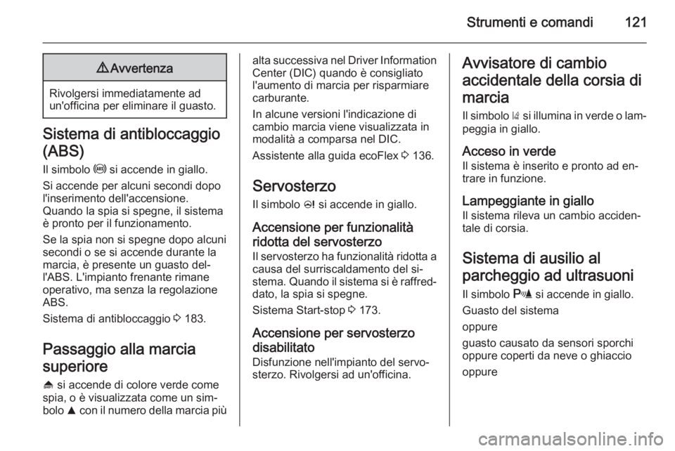OPEL ASTRA J 2015.5 Manuale di uso e manutenzione (in Italian) Strumenti e comandi1219Avvertenza
Rivolgersi immediatamente ad
un'officina per eliminare il guasto.
Sistema di antibloccaggio
(ABS) Il simbolo u si accende in giallo.
Si accende per alcuni second OPEL ASTRA J 2015.5 Manuale di uso e manutenzione (in Italian) Strumenti e comandi1219Avvertenza
Rivolgersi immediatamente ad
un'officina per eliminare il guasto.
Sistema di antibloccaggio
(ABS) Il simbolo u si accende in giallo.
Si accende per alcuni second
