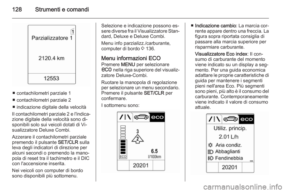 OPEL ASTRA J 2015.5 Manuale di uso e manutenzione (in Italian) 128Strumenti e comandi
■ contachilometri parziale 1
■ contachilometri parziale 2
■ indicazione digitale della velocità
Il contachilometri parziale 2 e l'indica‐
zione digitale della veloc OPEL ASTRA J 2015.5 Manuale di uso e manutenzione (in Italian) 128Strumenti e comandi
■ contachilometri parziale 1
■ contachilometri parziale 2
■ indicazione digitale della velocità
Il contachilometri parziale 2 e l'indica‐
zione digitale della veloc