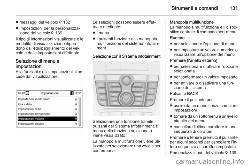 OPEL ASTRA J 2015.5 Manuale di uso e manutenzione (in Italian) Strumenti e comandi131
■ messaggi del veicolo 3 132
■ impostazioni per la personalizza‐ zione del veicolo 3 139
Il tipo di informazioni visualizzate e le
modalità di visualizzazione dipen‐
d OPEL ASTRA J 2015.5 Manuale di uso e manutenzione (in Italian) Strumenti e comandi131
■ messaggi del veicolo 3 132
■ impostazioni per la personalizza‐ zione del veicolo 3 139
Il tipo di informazioni visualizzate e le
modalità di visualizzazione dipen‐
d