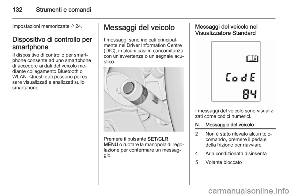 OPEL ASTRA J 2015.5 Manuale di uso e manutenzione (in Italian) 132Strumenti e comandi
Impostazioni memorizzate 3 24.
Dispositivo di controllo per
smartphone
Il dispositivo di controllo per smart‐
phone consente ad uno smartphone
di accedere ai dati del veicolo OPEL ASTRA J 2015.5 Manuale di uso e manutenzione (in Italian) 132Strumenti e comandi
Impostazioni memorizzate 3 24.
Dispositivo di controllo per
smartphone
Il dispositivo di controllo per smart‐
phone consente ad uno smartphone
di accedere ai dati del veicolo