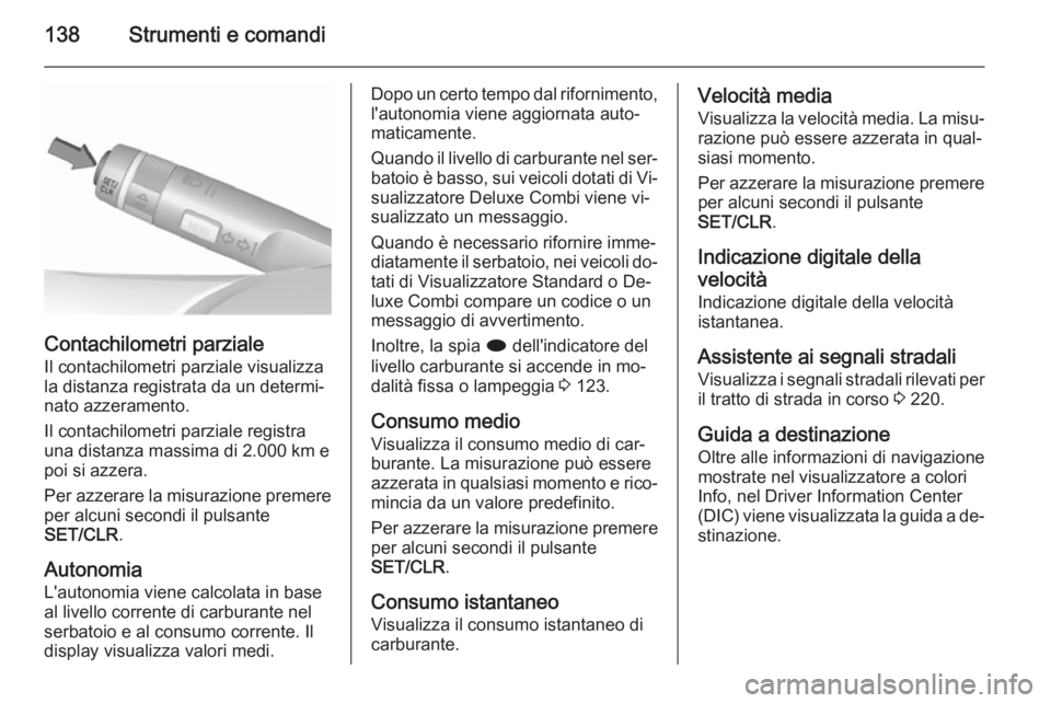 OPEL ASTRA J 2015.5 Manuale di uso e manutenzione (in Italian) 138Strumenti e comandi
Contachilometri parziale
Il contachilometri parziale visualizza
la distanza registrata da un determi‐
nato azzeramento.
Il contachilometri parziale registra
una distanza massi OPEL ASTRA J 2015.5 Manuale di uso e manutenzione (in Italian) 138Strumenti e comandi
Contachilometri parziale
Il contachilometri parziale visualizza
la distanza registrata da un determi‐
nato azzeramento.
Il contachilometri parziale registra
una distanza massi