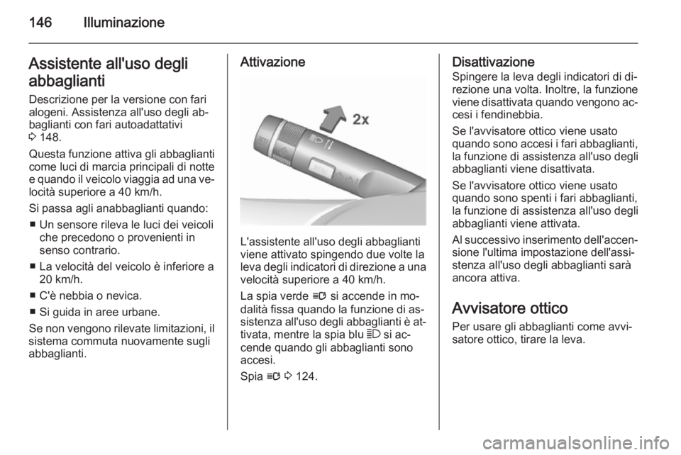 OPEL ASTRA J 2015.5 Manuale di uso e manutenzione (in Italian) 146IlluminazioneAssistente all'uso degli
abbaglianti Descrizione per la versione con fari
alogeni. Assistenza all'uso degli ab‐
baglianti con fari autoadattativi
3 148.
Questa funzione atti OPEL ASTRA J 2015.5 Manuale di uso e manutenzione (in Italian) 146IlluminazioneAssistente all'uso degli
abbaglianti Descrizione per la versione con fari
alogeni. Assistenza all'uso degli ab‐
baglianti con fari autoadattativi
3 148.
Questa funzione atti
