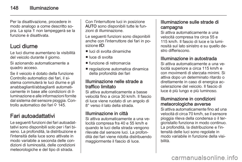 OPEL ASTRA J 2015.5 Manuale di uso e manutenzione (in Italian) 148Illuminazione
Per la disattivazione, procedere in
modo analogo a come descritto so‐
pra. La spia f non lampeggerà se la
funzione è disattivata.
Luci diurne Le luci diurne aumentano la visibili OPEL ASTRA J 2015.5 Manuale di uso e manutenzione (in Italian) 148Illuminazione
Per la disattivazione, procedere in
modo analogo a come descritto so‐
pra. La spia f non lampeggerà se la
funzione è disattivata.
Luci diurne Le luci diurne aumentano la visibili