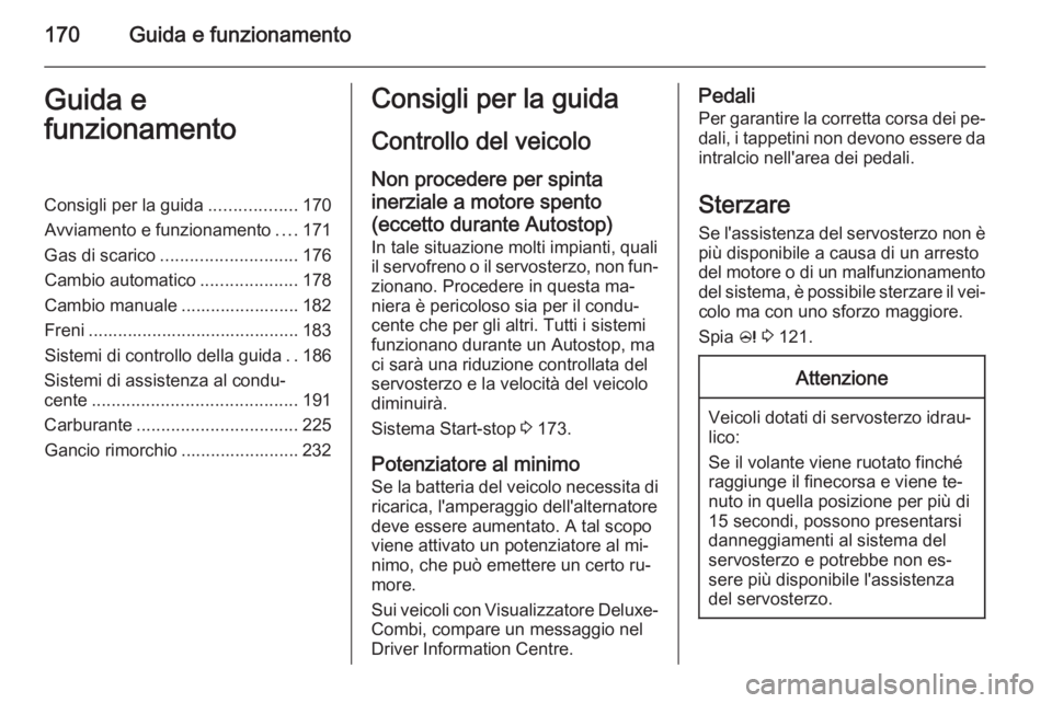 OPEL ASTRA J 2015.5 Manuale di uso e manutenzione (in Italian) 170Guida e funzionamentoGuida e
funzionamentoConsigli per la guida ..................170
Avviamento e funzionamento ....171
Gas di scarico ............................ 176
Cambio automatico .......... OPEL ASTRA J 2015.5 Manuale di uso e manutenzione (in Italian) 170Guida e funzionamentoGuida e
funzionamentoConsigli per la guida ..................170
Avviamento e funzionamento ....171
Gas di scarico ............................ 176
Cambio automatico ..........