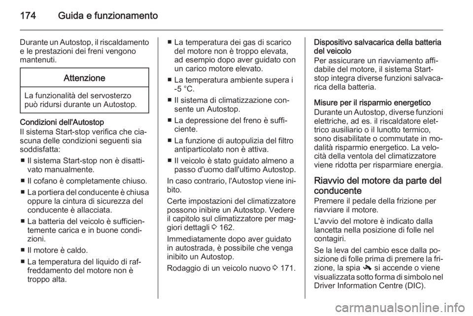 OPEL ASTRA J 2015.5 Manuale di uso e manutenzione (in Italian) 174Guida e funzionamento
Durante un Autostop, il riscaldamentoe le prestazioni dei freni vengono
mantenuti.Attenzione
La funzionalità del servosterzo
può ridursi durante un Autostop.
Condizioni dell OPEL ASTRA J 2015.5 Manuale di uso e manutenzione (in Italian) 174Guida e funzionamento
Durante un Autostop, il riscaldamentoe le prestazioni dei freni vengono
mantenuti.Attenzione
La funzionalità del servosterzo
può ridursi durante un Autostop.
Condizioni dell