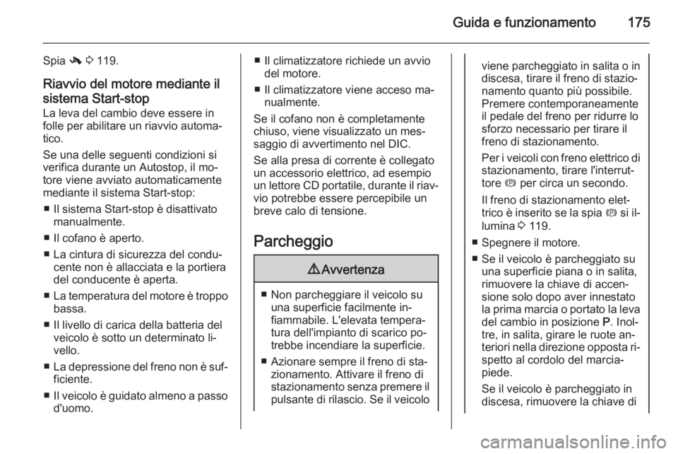 OPEL ASTRA J 2015.5 Manuale di uso e manutenzione (in Italian) Guida e funzionamento175
Spia - 3 119.
Riavvio del motore mediante il
sistema Start-stop
La leva del cambio deve essere in
folle per abilitare un riavvio automa‐
tico.
Se una delle seguenti condizi OPEL ASTRA J 2015.5 Manuale di uso e manutenzione (in Italian) Guida e funzionamento175
Spia - 3 119.
Riavvio del motore mediante il
sistema Start-stop
La leva del cambio deve essere in
folle per abilitare un riavvio automa‐
tico.
Se una delle seguenti condizi