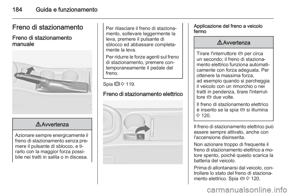 OPEL ASTRA J 2015.5 Manuale di uso e manutenzione (in Italian) 184Guida e funzionamentoFreno di stazionamento
Freno di stazionamento manuale9 Avvertenza
Azionare sempre energicamente il
freno di stazionamento senza pre‐
mere il pulsante di sblocco, e ti‐
rarl OPEL ASTRA J 2015.5 Manuale di uso e manutenzione (in Italian) 184Guida e funzionamentoFreno di stazionamento
Freno di stazionamento manuale9 Avvertenza
Azionare sempre energicamente il
freno di stazionamento senza pre‐
mere il pulsante di sblocco, e ti‐
rarl