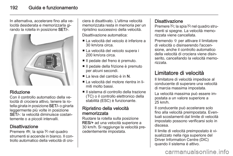 OPEL ASTRA J 2015.5 Manuale di uso e manutenzione (in Italian) 192Guida e funzionamento
In alternativa, accelerare fino alla ve‐
locità desiderata e memorizzarla gi‐
rando la rotella in posizione SET/-.
Riduzione
Con il controllo automatico della ve‐
loci OPEL ASTRA J 2015.5 Manuale di uso e manutenzione (in Italian) 192Guida e funzionamento
In alternativa, accelerare fino alla ve‐
locità desiderata e memorizzarla gi‐
rando la rotella in posizione SET/-.
Riduzione
Con il controllo automatico della ve‐
loci