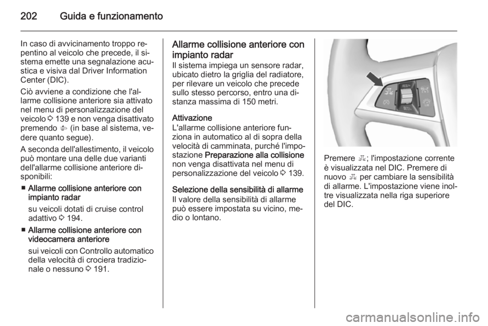 OPEL ASTRA J 2015.5 Manuale di uso e manutenzione (in Italian) 202Guida e funzionamento
In caso di avvicinamento troppo re‐
pentino al veicolo che precede, il si‐
stema emette una segnalazione acu‐
stica e visiva dal Driver Information
Center (DIC).
Ciò av OPEL ASTRA J 2015.5 Manuale di uso e manutenzione (in Italian) 202Guida e funzionamento
In caso di avvicinamento troppo re‐
pentino al veicolo che precede, il si‐
stema emette una segnalazione acu‐
stica e visiva dal Driver Information
Center (DIC).
Ciò av
