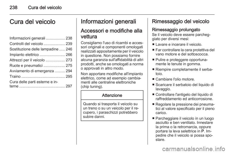 OPEL ASTRA J 2015.5 Manuale di uso e manutenzione (in Italian) 238Cura del veicoloCura del veicoloInformazioni generali.................238
Controlli del veicolo .................... 239 Sostituzione delle lampadine .....246
Impianto elettrico ................... OPEL ASTRA J 2015.5 Manuale di uso e manutenzione (in Italian) 238Cura del veicoloCura del veicoloInformazioni generali.................238
Controlli del veicolo .................... 239 Sostituzione delle lampadine .....246
Impianto elettrico ...................