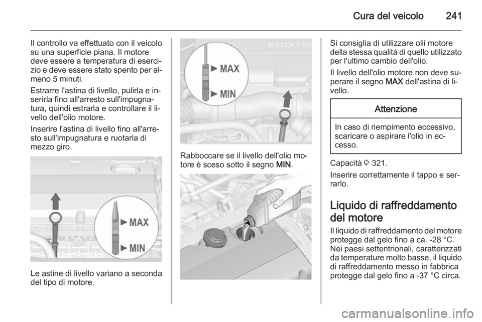 OPEL ASTRA J 2015.5 Manuale di uso e manutenzione (in Italian) Cura del veicolo241
Il controllo va effettuato con il veicolo
su una superficie piana. Il motore deve essere a temperatura di eserci‐
zio e deve essere stato spento per al‐
meno 5 minuti.
Estrarre OPEL ASTRA J 2015.5 Manuale di uso e manutenzione (in Italian) Cura del veicolo241
Il controllo va effettuato con il veicolo
su una superficie piana. Il motore deve essere a temperatura di eserci‐
zio e deve essere stato spento per al‐
meno 5 minuti.
Estrarre