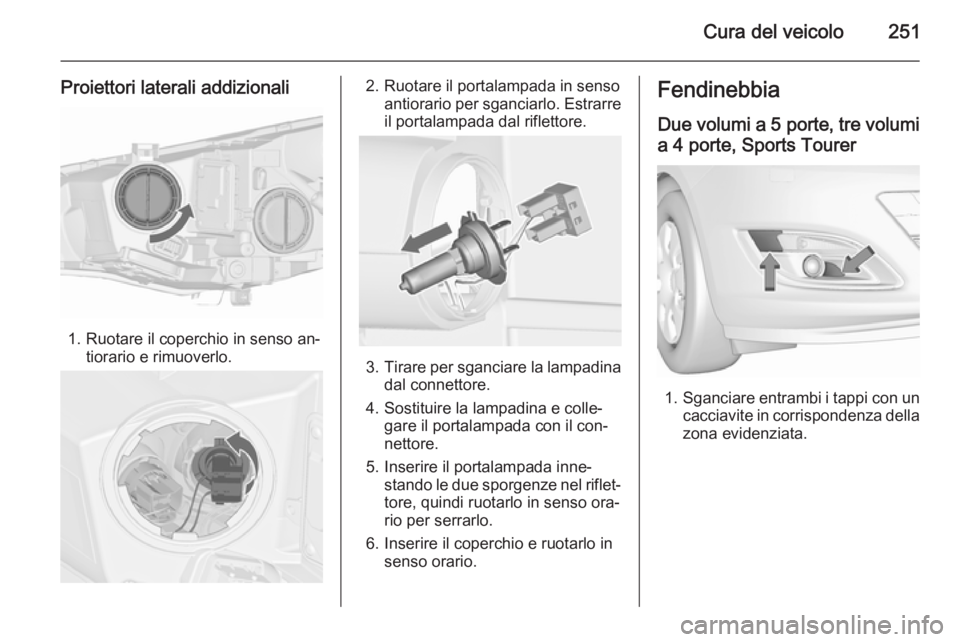 OPEL ASTRA J 2015.5 Manuale di uso e manutenzione (in Italian) Cura del veicolo251
Proiettori laterali addizionali
1. Ruotare il coperchio in senso an‐tiorario e rimuoverlo.
2. Ruotare il portalampada in senso antiorario per sganciarlo. Estrarreil portalampada OPEL ASTRA J 2015.5 Manuale di uso e manutenzione (in Italian) Cura del veicolo251
Proiettori laterali addizionali
1. Ruotare il coperchio in senso an‐tiorario e rimuoverlo.
2. Ruotare il portalampada in senso antiorario per sganciarlo. Estrarreil portalampada