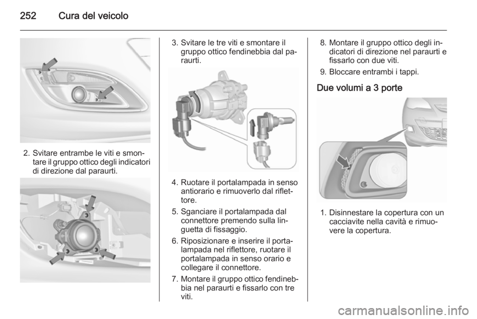 OPEL ASTRA J 2015.5 Manuale di uso e manutenzione (in Italian) 252Cura del veicolo
2. Svitare entrambe le viti e smon‐tare il gruppo ottico degli indicatori
di direzione dal paraurti.
3. Svitare le tre viti e smontare il gruppo ottico fendinebbia dal pa‐
raur OPEL ASTRA J 2015.5 Manuale di uso e manutenzione (in Italian) 252Cura del veicolo
2. Svitare entrambe le viti e smon‐tare il gruppo ottico degli indicatori
di direzione dal paraurti.
3. Svitare le tre viti e smontare il gruppo ottico fendinebbia dal pa‐
raur