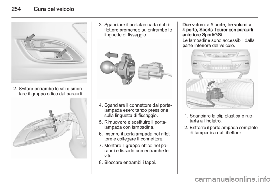OPEL ASTRA J 2015.5 Manuale di uso e manutenzione (in Italian) 254Cura del veicolo
2. Svitare entrambe le viti e smon‐tare il gruppo ottico dal paraurti.
3. Sganciare il portalampada dal ri‐ flettore premendo su entrambe le
linguette di fissaggio.
4. Sganciar OPEL ASTRA J 2015.5 Manuale di uso e manutenzione (in Italian) 254Cura del veicolo
2. Svitare entrambe le viti e smon‐tare il gruppo ottico dal paraurti.
3. Sganciare il portalampada dal ri‐ flettore premendo su entrambe le
linguette di fissaggio.
4. Sganciar