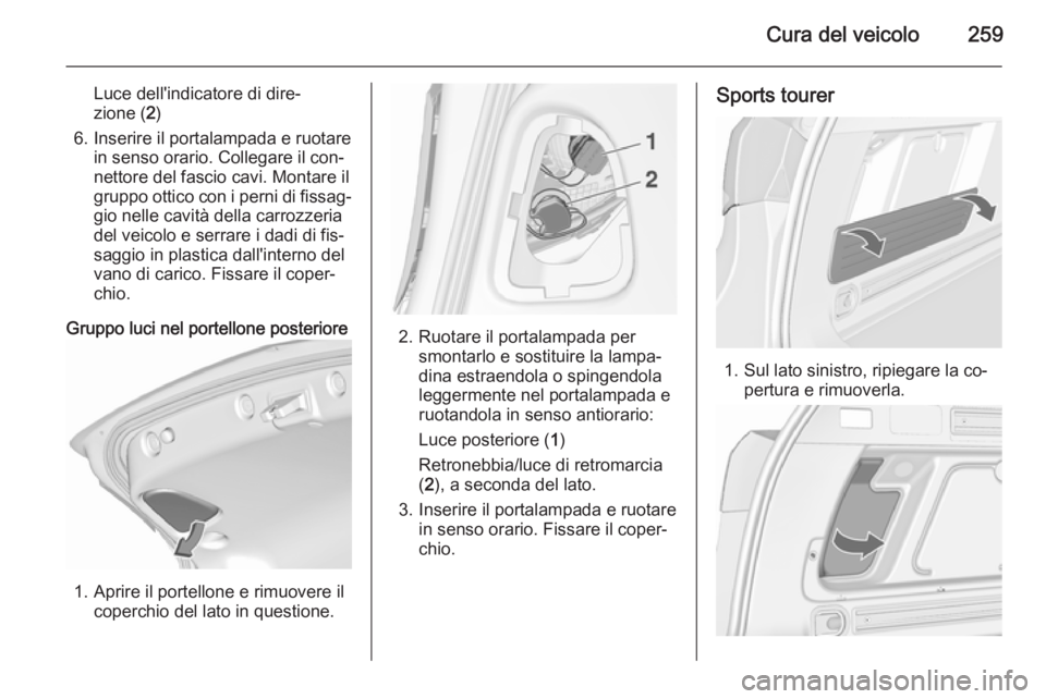 OPEL ASTRA J 2015.5 Manuale di uso e manutenzione (in Italian) Cura del veicolo259
Luce dell'indicatore di dire‐
zione ( 2)
6. Inserire il portalampada e ruotare in senso orario. Collegare il con‐
nettore del fascio cavi. Montare il
gruppo ottico con i pe OPEL ASTRA J 2015.5 Manuale di uso e manutenzione (in Italian) Cura del veicolo259
Luce dell'indicatore di dire‐
zione ( 2)
6. Inserire il portalampada e ruotare in senso orario. Collegare il con‐
nettore del fascio cavi. Montare il
gruppo ottico con i pe