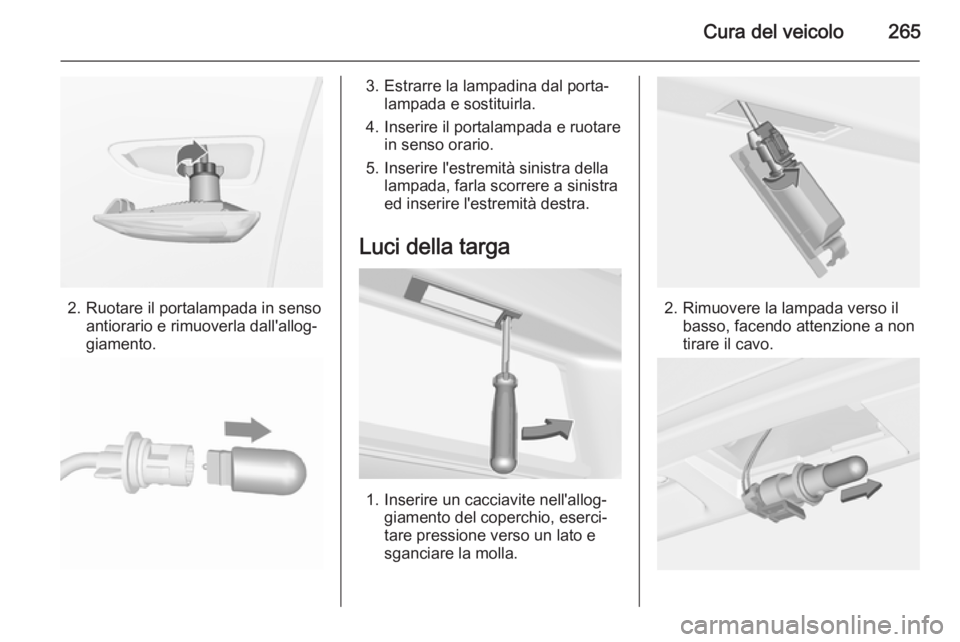 OPEL ASTRA J 2015.5 Manuale di uso e manutenzione (in Italian) Cura del veicolo265
2. Ruotare il portalampada in sensoantiorario e rimuoverla dall'allog‐
giamento.
3. Estrarre la lampadina dal porta‐ lampada e sostituirla.
4. Inserire il portalampada e ru OPEL ASTRA J 2015.5 Manuale di uso e manutenzione (in Italian) Cura del veicolo265
2. Ruotare il portalampada in sensoantiorario e rimuoverla dall'allog‐
giamento.
3. Estrarre la lampadina dal porta‐ lampada e sostituirla.
4. Inserire il portalampada e ru