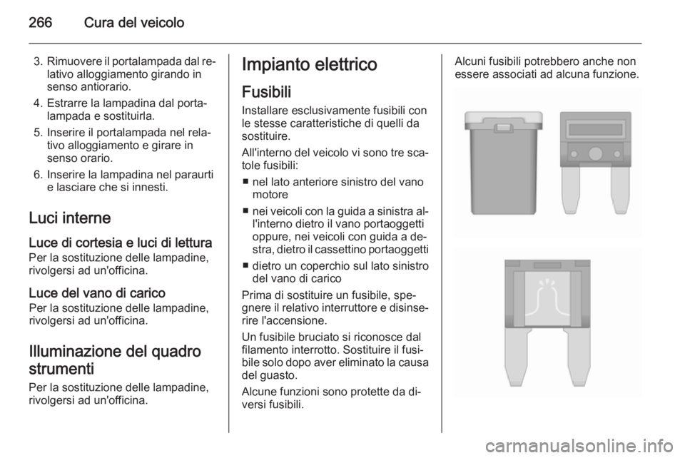 OPEL ASTRA J 2015.5 Manuale di uso e manutenzione (in Italian) 266Cura del veicolo
3.Rimuovere il portalampada dal re‐
lativo alloggiamento girando in
senso antiorario.
4. Estrarre la lampadina dal porta‐ lampada e sostituirla.
5. Inserire il portalampada nel OPEL ASTRA J 2015.5 Manuale di uso e manutenzione (in Italian) 266Cura del veicolo
3.Rimuovere il portalampada dal re‐
lativo alloggiamento girando in
senso antiorario.
4. Estrarre la lampadina dal porta‐ lampada e sostituirla.
5. Inserire il portalampada nel