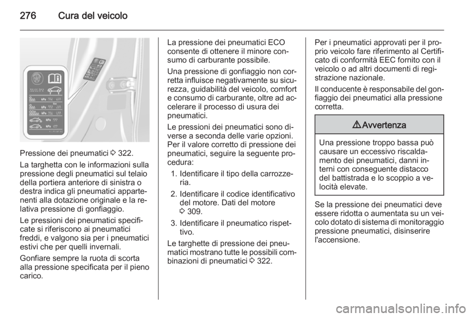 OPEL ASTRA J 2015.5 Manuale di uso e manutenzione (in Italian) 276Cura del veicolo
Pressione dei pneumatici 3 322.
La targhetta con le informazioni sulla
pressione degli pneumatici sul telaio
della portiera anteriore di sinistra o
destra indica gli pneumatici app OPEL ASTRA J 2015.5 Manuale di uso e manutenzione (in Italian) 276Cura del veicolo
Pressione dei pneumatici 3 322.
La targhetta con le informazioni sulla
pressione degli pneumatici sul telaio
della portiera anteriore di sinistra o
destra indica gli pneumatici app