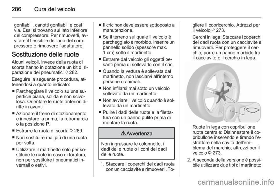 OPEL ASTRA J 2015.5 Manuale di uso e manutenzione (in Italian) 286Cura del veicolo
gonfiabili, canotti gonfiabili e così
via. Essi si trovano sul lato inferiore
del compressore. Per rimuoverli, av‐ vitare il flessibile dell'aria del com‐
pressore e rimuo OPEL ASTRA J 2015.5 Manuale di uso e manutenzione (in Italian) 286Cura del veicolo
gonfiabili, canotti gonfiabili e così
via. Essi si trovano sul lato inferiore
del compressore. Per rimuoverli, av‐ vitare il flessibile dell'aria del com‐
pressore e rimuo