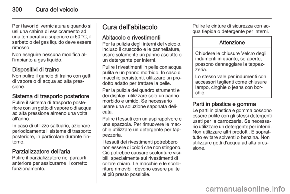 OPEL ASTRA J 2015.5 Manuale di uso e manutenzione (in Italian) 300Cura del veicolo
Per i lavori di verniciatura e quando si
usi una cabina di essiccamento ad
una temperatura superiore ai 60 °C, il serbatoio del gas liquido deve essere rimosso.
Non eseguire nessu OPEL ASTRA J 2015.5 Manuale di uso e manutenzione (in Italian) 300Cura del veicolo
Per i lavori di verniciatura e quando si
usi una cabina di essiccamento ad
una temperatura superiore ai 60 °C, il serbatoio del gas liquido deve essere rimosso.
Non eseguire nessu
