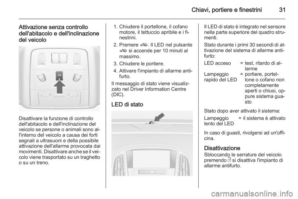 OPEL ASTRA J 2015.5 Manuale di uso e manutenzione (in Italian) Chiavi, portiere e finestrini31
Attivazione senza controllodell'abitacolo e dell'inclinazione
del veicolo
Disattivare la funzione di controllo
dell'abitacolo e dell'inclinazione del
ve OPEL ASTRA J 2015.5 Manuale di uso e manutenzione (in Italian) Chiavi, portiere e finestrini31
Attivazione senza controllodell'abitacolo e dell'inclinazione
del veicolo
Disattivare la funzione di controllo
dell'abitacolo e dell'inclinazione del
ve