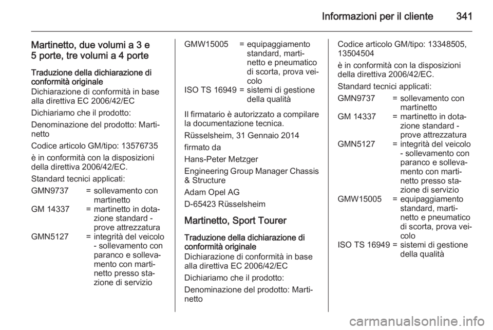 OPEL ASTRA J 2015.5 Manuale di uso e manutenzione (in Italian) Informazioni per il cliente341
Martinetto, due volumi a 3 e
5 porte, tre volumi a 4 porte
Traduzione della dichiarazione di
conformità originale
Dichiarazione di conformità in base
alla direttiva EC OPEL ASTRA J 2015.5 Manuale di uso e manutenzione (in Italian) Informazioni per il cliente341
Martinetto, due volumi a 3 e
5 porte, tre volumi a 4 porte
Traduzione della dichiarazione di
conformità originale
Dichiarazione di conformità in base
alla direttiva EC