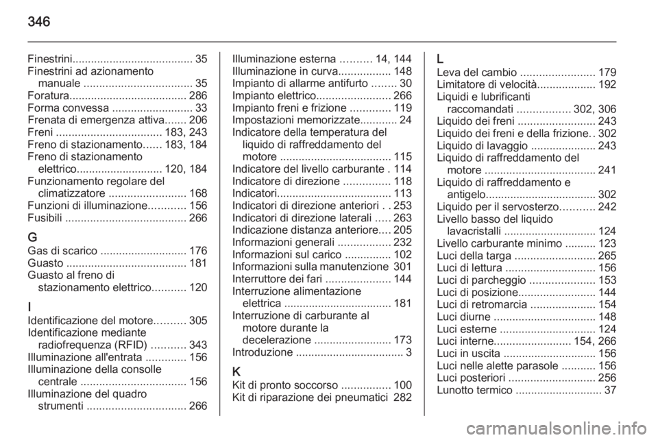 OPEL ASTRA J 2015.5 Manuale di uso e manutenzione (in Italian) 346
Finestrini....................................... 35
Finestrini ad azionamento manuale ................................... 35
Foratura ...................................... 286
Forma convessa . OPEL ASTRA J 2015.5 Manuale di uso e manutenzione (in Italian) 346
Finestrini....................................... 35
Finestrini ad azionamento manuale ................................... 35
Foratura ...................................... 286
Forma convessa .
