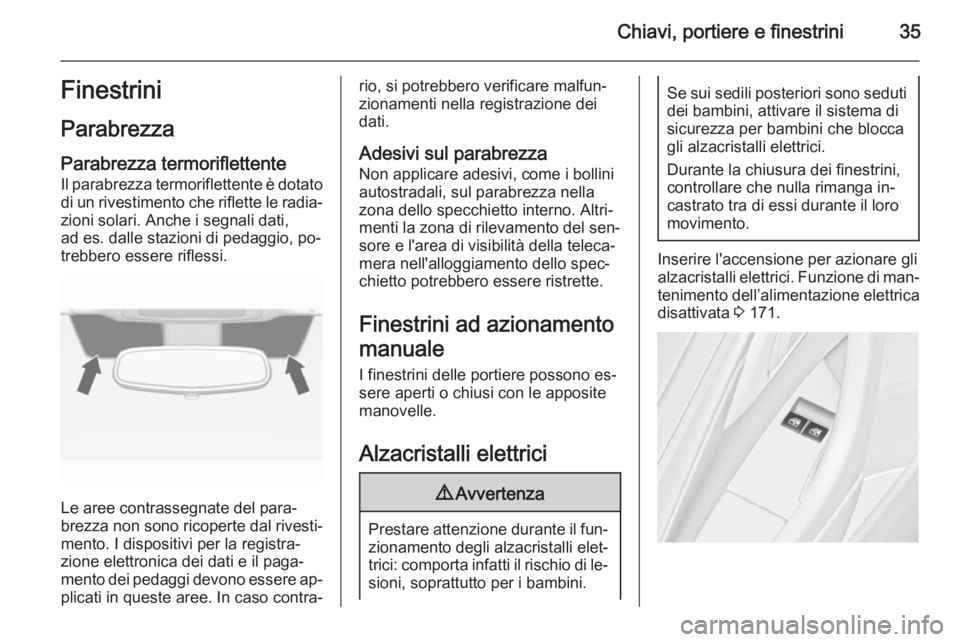 OPEL ASTRA J 2015.5 Manuale di uso e manutenzione (in Italian) Chiavi, portiere e finestrini35Finestrini
Parabrezza
Parabrezza termoriflettente
Il parabrezza termoriflettente è dotato
di un rivestimento che riflette le radia‐ zioni solari. Anche i segnali dati OPEL ASTRA J 2015.5 Manuale di uso e manutenzione (in Italian) Chiavi, portiere e finestrini35Finestrini
Parabrezza
Parabrezza termoriflettente
Il parabrezza termoriflettente è dotato
di un rivestimento che riflette le radia‐ zioni solari. Anche i segnali dati