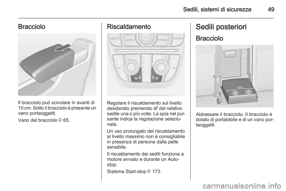 OPEL ASTRA J 2015.5 Manuale di uso e manutenzione (in Italian) Sedili, sistemi di sicurezza49Bracciolo
Il bracciolo può scivolare in avanti di
10 cm. Sotto il bracciolo è presente un
vano portaoggetti.
Vano del bracciolo 3 65.
Riscaldamento
Regolare il riscald OPEL ASTRA J 2015.5 Manuale di uso e manutenzione (in Italian) Sedili, sistemi di sicurezza49Bracciolo
Il bracciolo può scivolare in avanti di
10 cm. Sotto il bracciolo è presente un
vano portaoggetti.
Vano del bracciolo 3 65.
Riscaldamento
Regolare il riscald